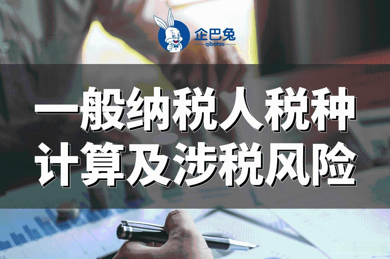 一般纳税人企业要交哪些税，如何计算？相关涉税风险分析及案例！