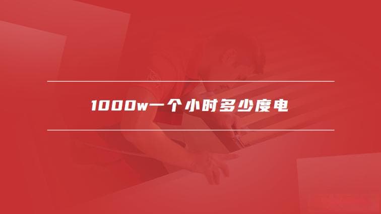 1000W电器一小时耗电量解析及节能小贴士