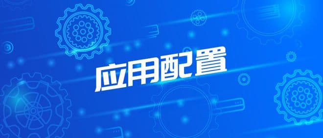 什么是应用配置？三分钟带你快速了解应用配置介绍
