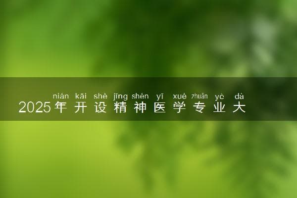 2025年开设精神医学专业大学排名及评级 高校排行榜