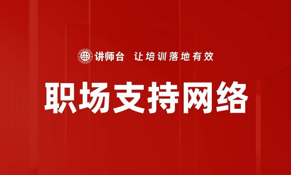 职场支持网络的重要性与构建策略解析