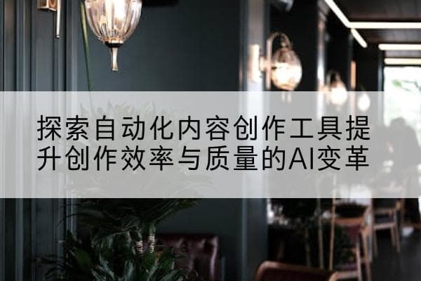 探索自动化内容创作工具提升创作效率与质量的AI变革