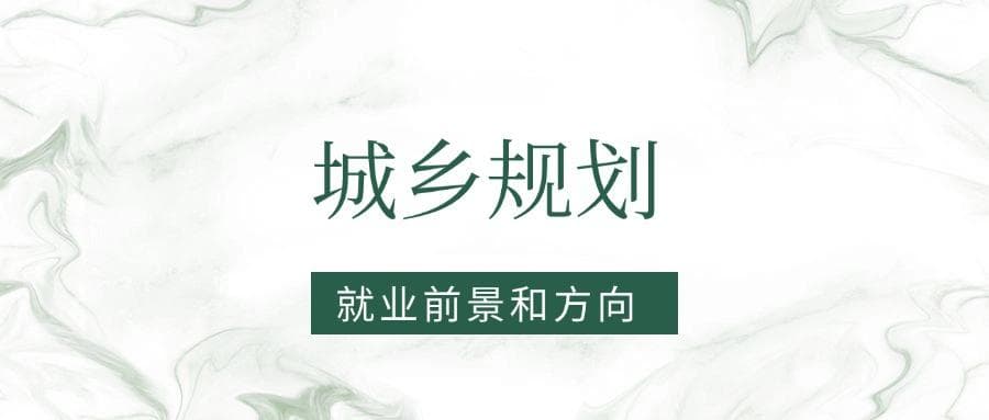 2025城乡规划专业就业前景及方向：好找工作吗？
