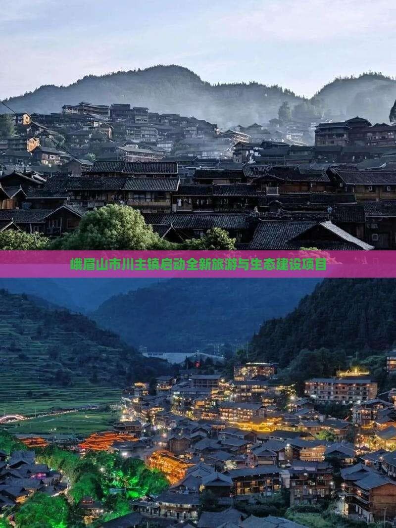 峨眉山市川主镇启动全新旅游与生态建设项目