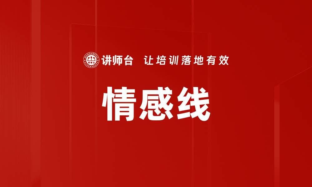情感线：如何通过情感共鸣提升沟通效果