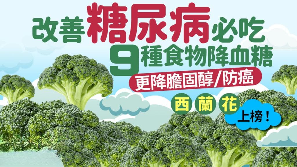 改善糖尿病吃什么？9种食物降血糖 更降胆固醇/防癌 西兰花上榜