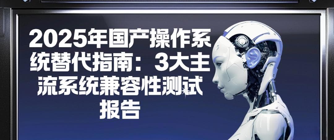 2025年国产操作系统替代指南：3大主流系统兼容性测试报告