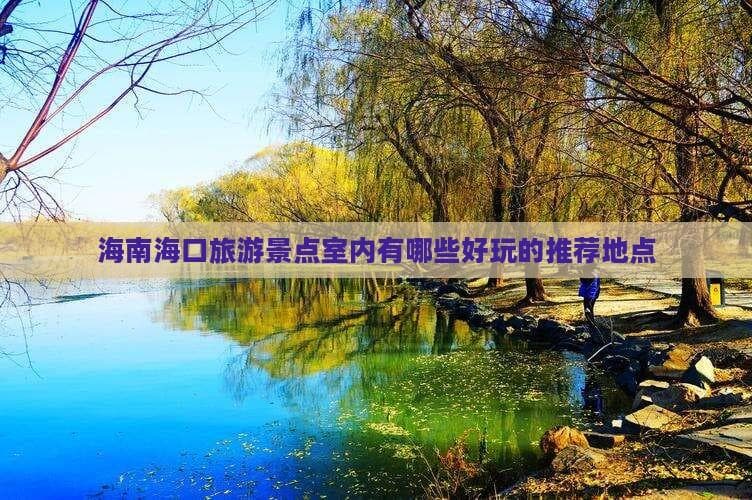 从史志馆到艺术馆：海口室内景点全览