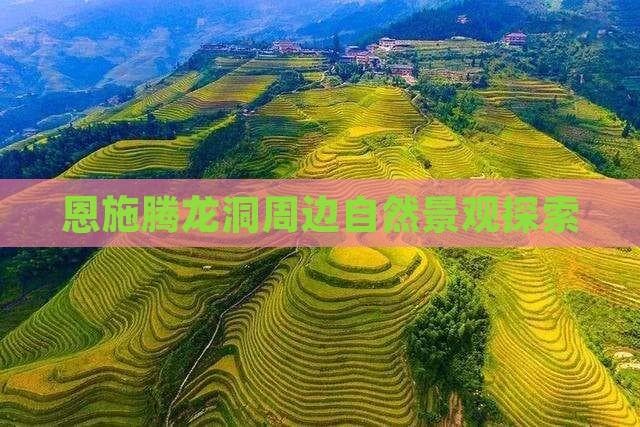 恩施腾龙洞：世界级溶洞与周边自然景观全攻略
