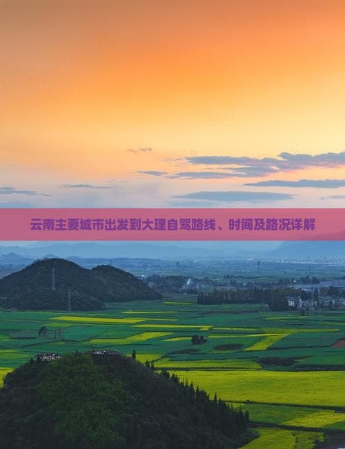 云南主要城市出发到大理自驾路线、时间及路况详解