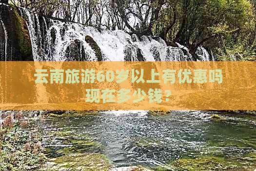 60岁以上老人游云南：门票减免、交通优惠全攻略
