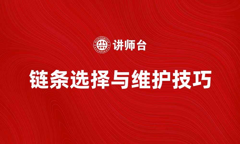 链条的选择与维护技巧，延长使用寿命的方法