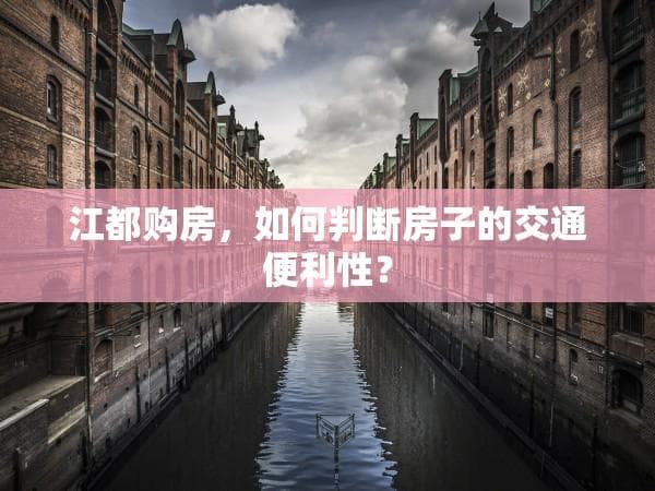 江都购房，如何判断房子的交通便利性？