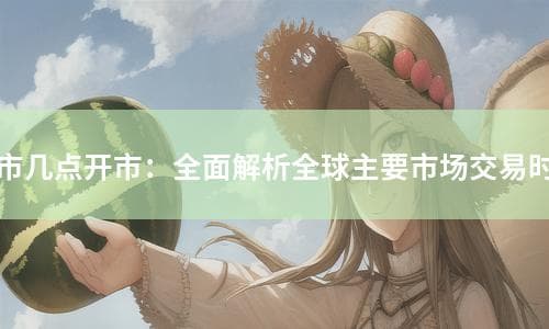 全球主要股市交易时间全解析：从中国到华尔街