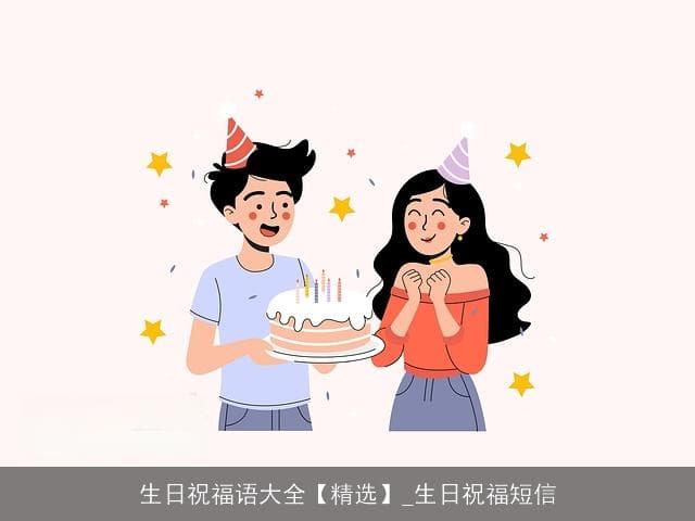 生日祝福语大全【精选】_生日祝福短信