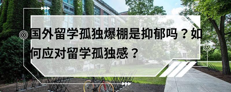 留学孤独感与抑郁有何区别？六大实用应对策略