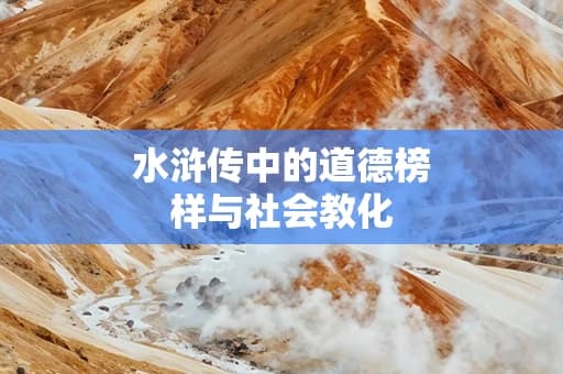 水浒传中的道德榜样与社会教化：何为“正义”？