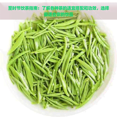 至时节饮茶指南：了解各种茶的适宜搭配和功效，选择最适合你的饮品