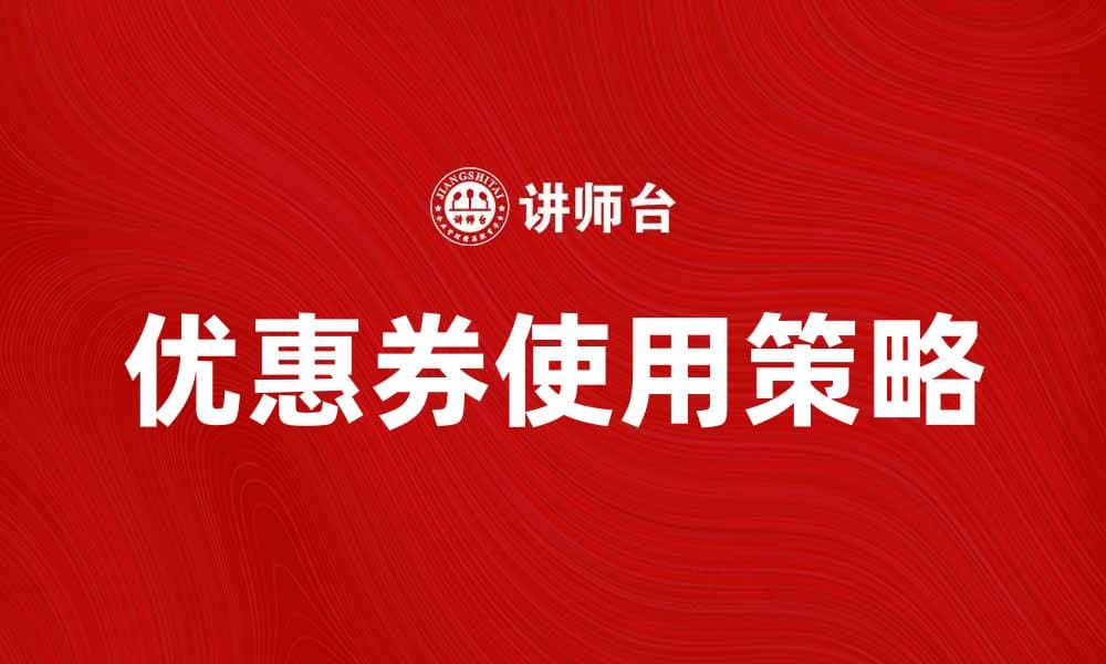 如何有效利用优惠券节省购物开支