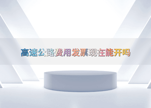 高速公路费用发票现在能开吗