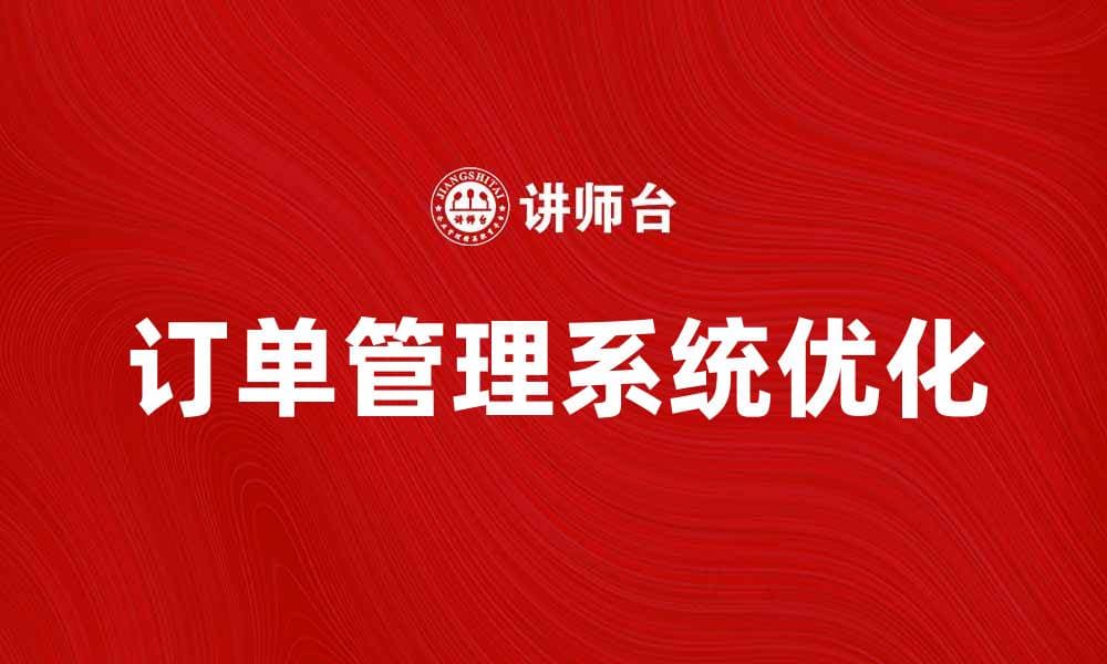 优化您的业务流程，提升订单管理系统效率