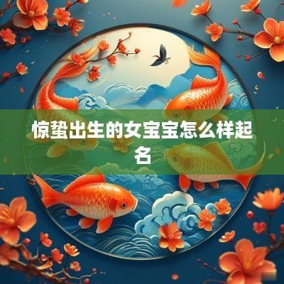 惊蛰出生的女宝宝起名指南：结合节气、诗词与五行的命名艺术