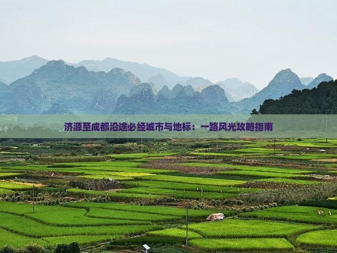 济源到成都自驾全攻略：历史文化名城与自然风光的完美融合