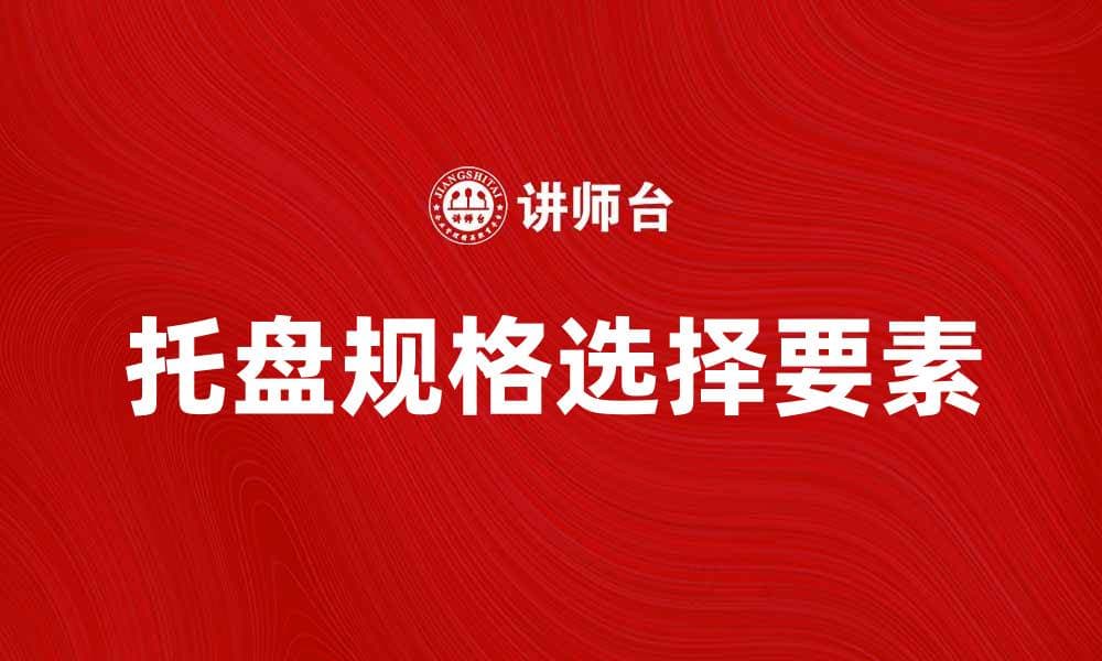托盘规格解析：选择合适托盘的关键要素