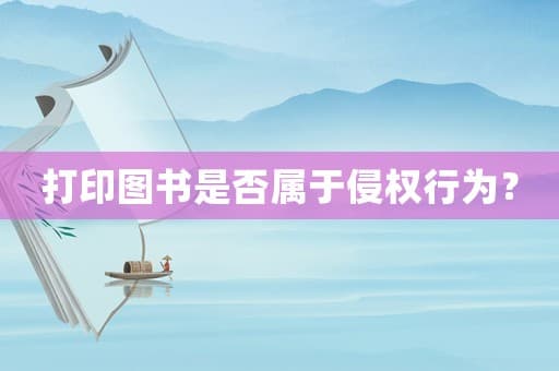 打印图书是否属于侵权行为？