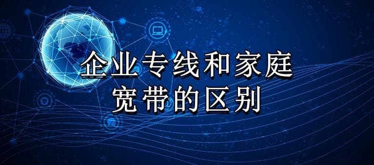 企业专线和家庭宽带的区别
