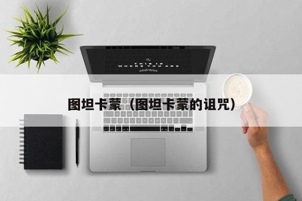 图坦卡蒙：从“阿吞”到“阿蒙”的信仰转变与神秘陵墓