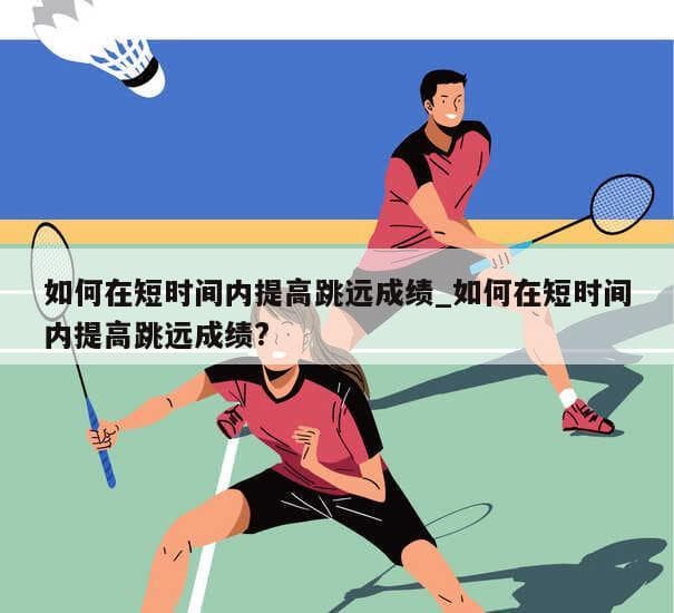 如何在短时间内提高跳远成绩