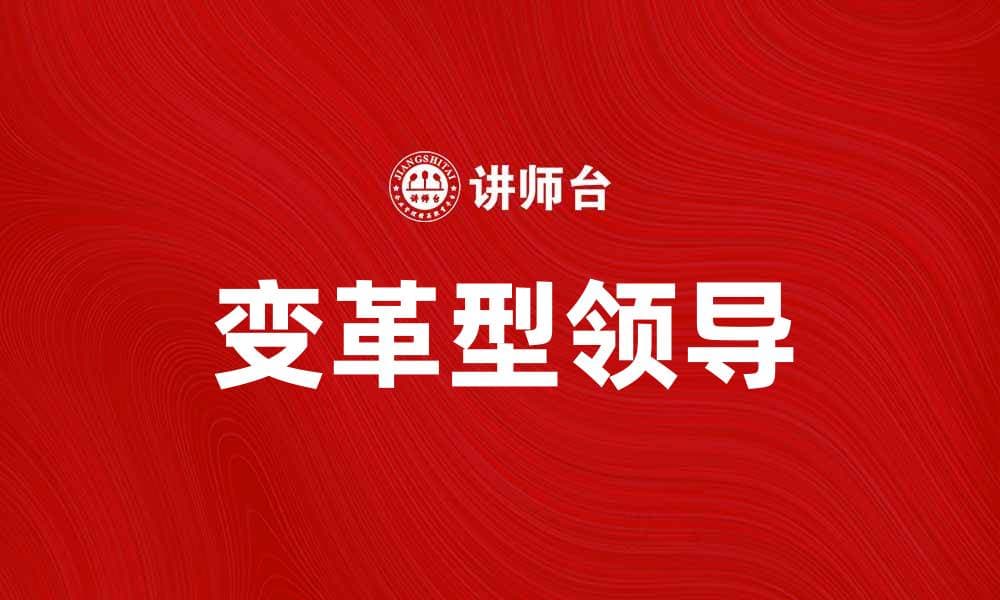 变革型领导如何引领团队走向成功之路