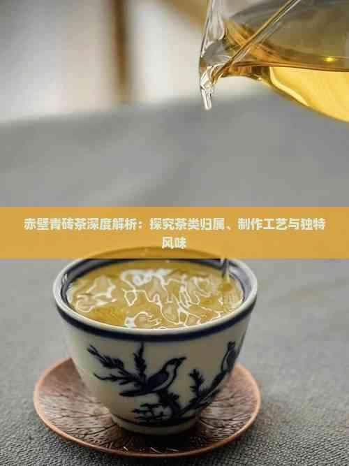 赤壁青砖茶深度解析：探究茶类归属、制作工艺与独特风味