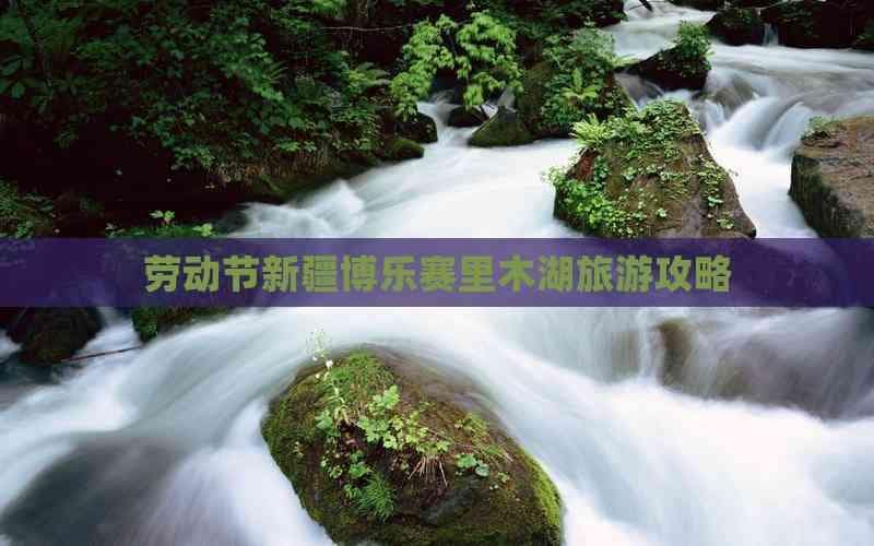 五一假期新疆博乐赛里木湖旅游攻略