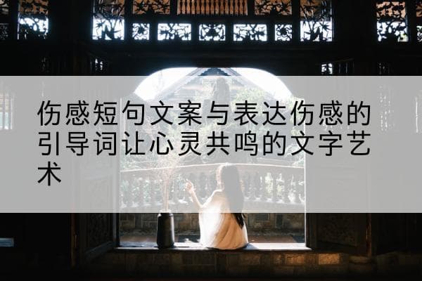 伤感短句文案与表达伤感的引导词让心灵共鸣的文字艺术