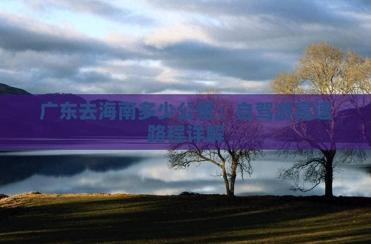 广东至海南自驾：500公里高速，6小时轻松抵达