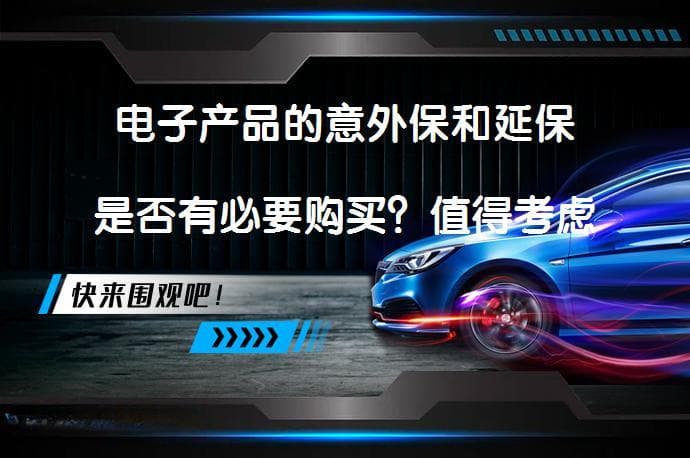 电子产品的意外保和延保是否有必要购买？值得考虑吗？