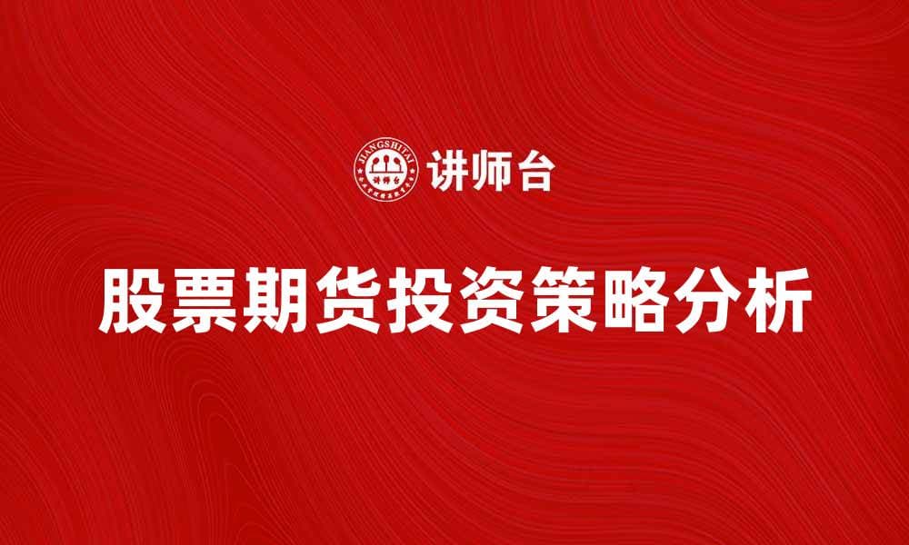 股票期货投资策略解析与市场趋势分析