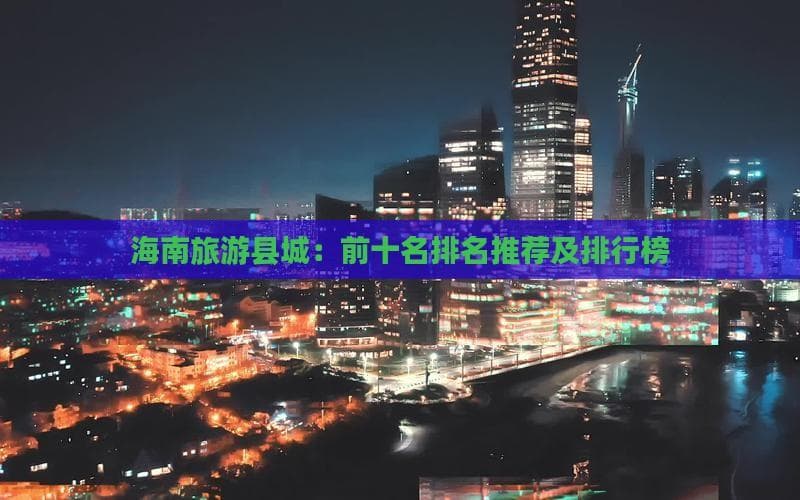 海南旅游县城：前十名排名推荐及排行榜