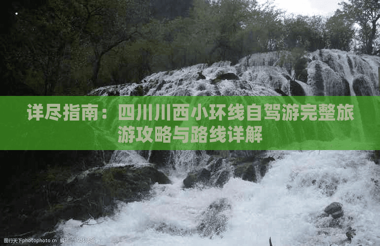 详尽指南：四川川西小环线自驾游完整旅游攻略与路线详解