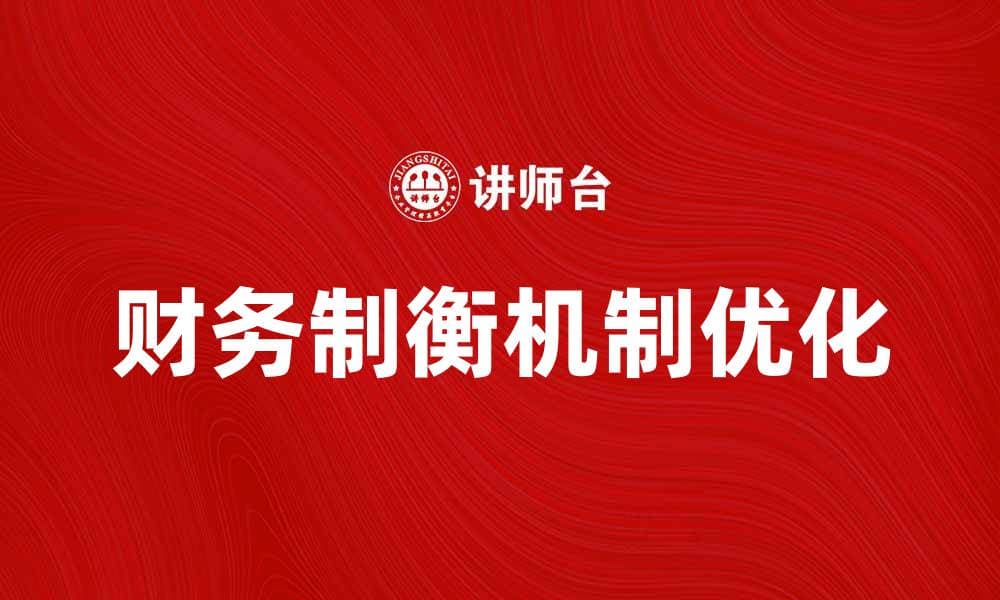 优化财务制衡机制提升企业管理效率