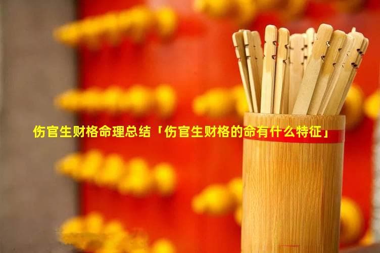 伤官生财格命理总结：特征、优劣与运势解析