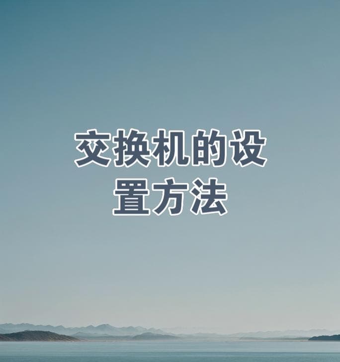 交换机与路由器的连接和设置方法（网络设备间的互联和配置步骤）