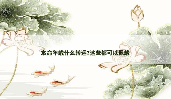 本命年戴什么转运?这些都可以佩戴