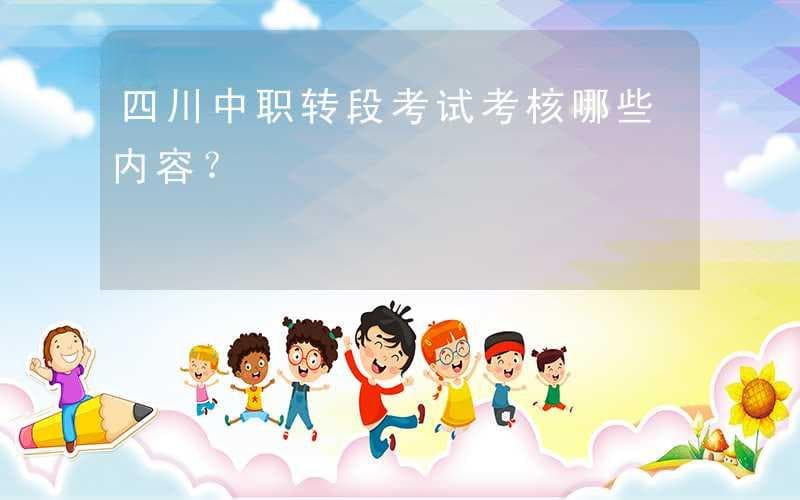 四川中职转段考试考核哪些内容？