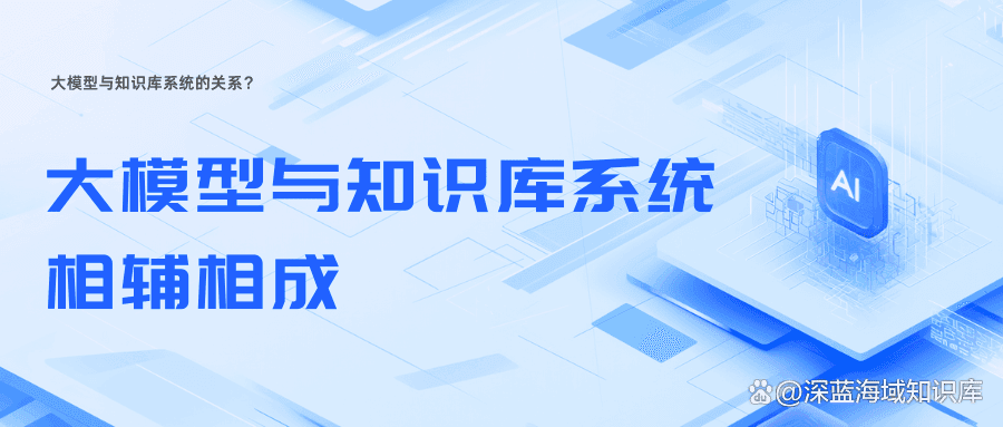 AI时代，大模型会完全取代知识库吗，二者如何协同？