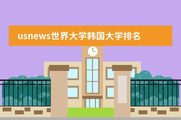 USNews世界大学排名：韩国篇完整版，世宗大学赶超汉阳大学！