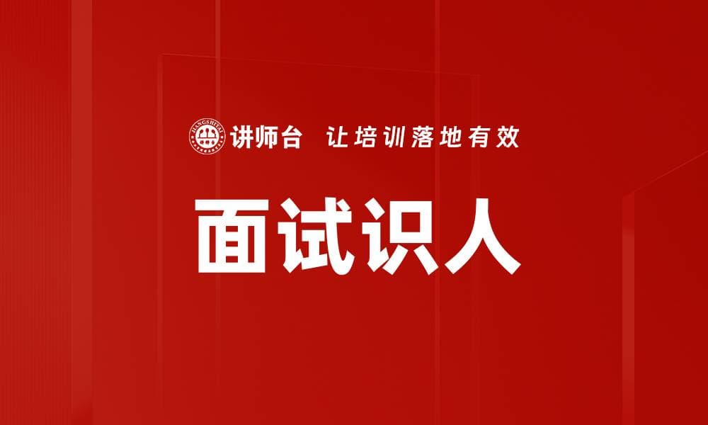 面试识人：从方法到实践的全面指南
