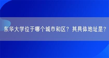 东华大学位于哪个城市和区？其具体地址是？